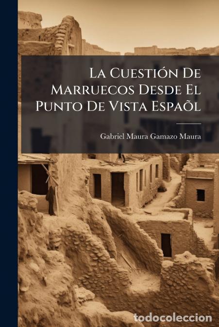books: La Cuesti&oacute;n De Marruecos Desde El Punto De Vista Espa&otilde;l - Gabriel Maura Gamazo Maura