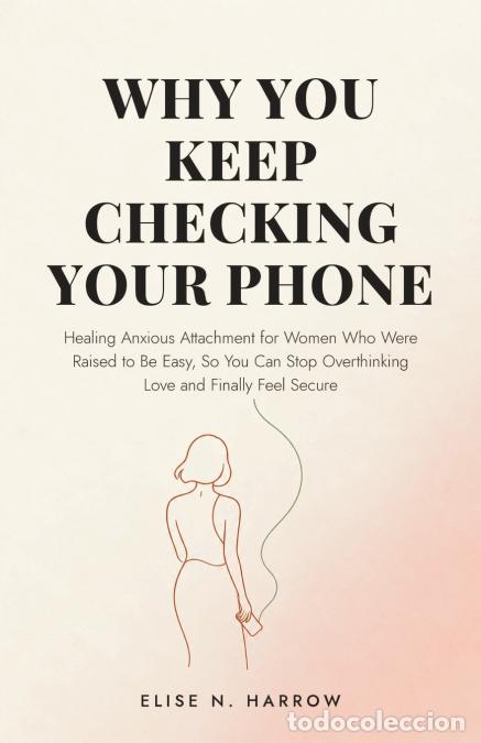 Libros: Why You Keep Checking Your Phone - Healing Anxious Attachment for Women Who Were Raised to Be Easy,
