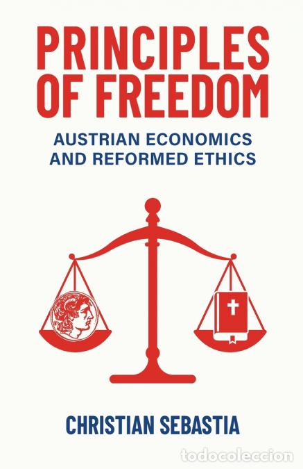 B&uuml;cher: Principles of Freedom - Austrian Economics and Reformed Ethics - Christian Sebastia,Sebastia