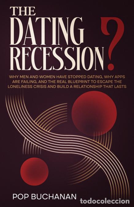 Libros: The Dating Recession? - Why Men and Women Have Stopped Dating, Why Apps Are Failing, and the Real Bl