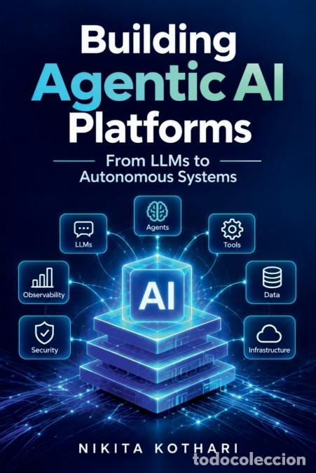 Libros: Building Agentic AI Platforms - From LLMs to Autonomous Systems - Nikita Kothari