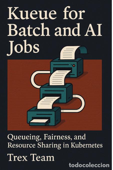 Libros: Kueue for Batch and AI Jobs - Queueing, Fairness, and Resource Sharing in Kubernetes - Trex Team