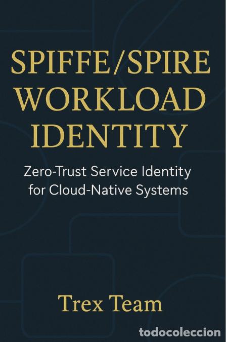 Libros: SPIFFE/SPIRE Workload Identity - Zero?Trust Service Identity for Cloud?Native Systems - Trex Team - Foto 1