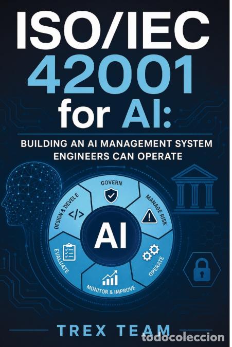 Libros: ISO/IEC 42001 for AI - Building an AI Management System Engineers Can Operate - Trex Team