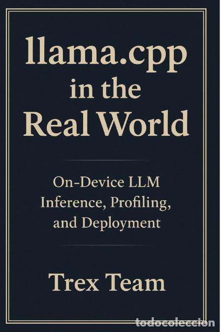 Libros: llama.cpp in the Real World - On?Device LLM Inference, Profiling, and Deployment - Trex Team - Foto 1