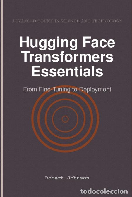 Libros: Hugging Face Transformers Essentials - From Fine-Tuning to Deployment - Robert Johnson - Foto 1