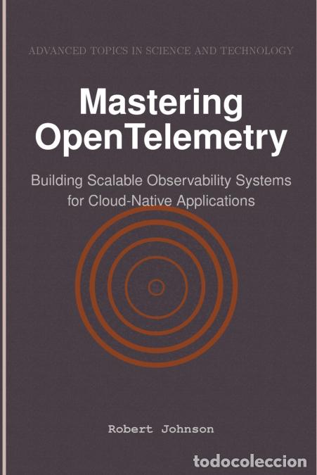 Libros: Mastering OpenTelemetry - Building Scalable Observability Systems for Cloud-Native Applications - Ro