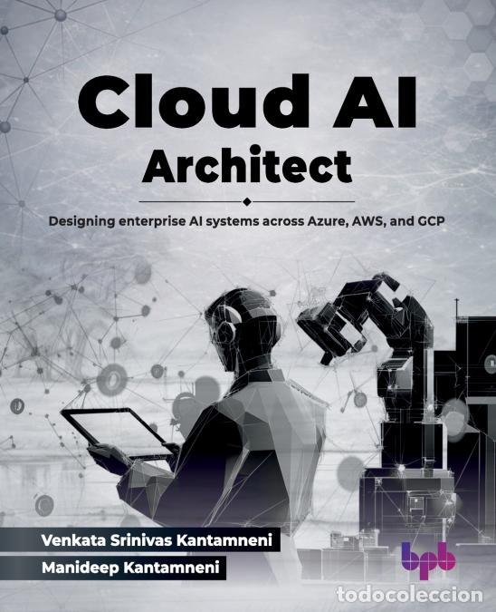 Livres: Cloud AI Architect - Designing enterprise AI systems across Azure, AWS, and GCP (English Edition) -