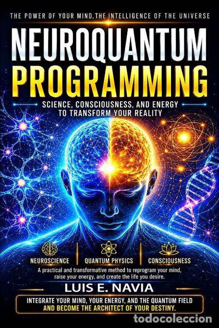 Libri: NEUROQUANTUM PROGRAMMING - SCIENCE, CONSCIOUSNESS AND ENERGY TO TRANSFORM YOUR REALITY - Luis Navia