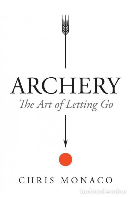 Libros: Archery - The Art of Letting Go - Chris Monaco,Jeffrey Aaron Miller