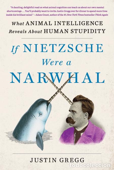 Libri: If Nietzsche Were a Narwhal - Justin Gregg