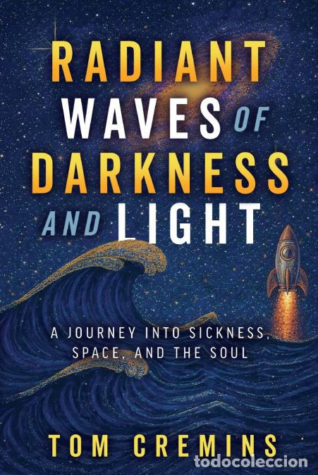 Libri: Radiant Waves of Darkness and Light - A Journey Into Sickness, Space, and the Soul - Tom Cremins