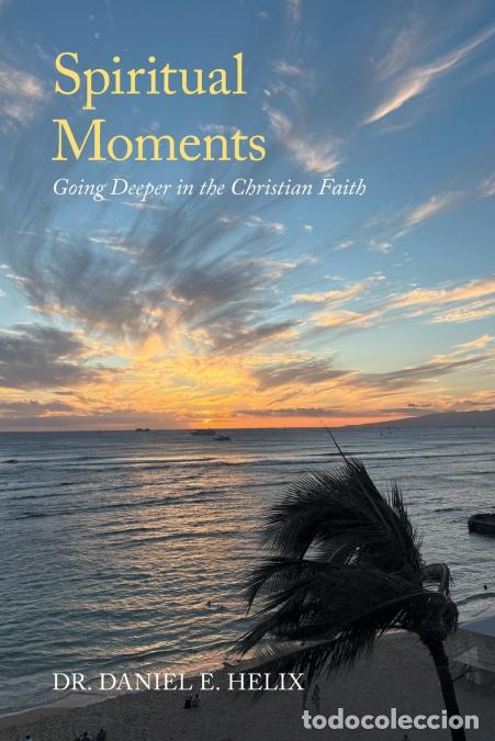Libri: Spiritual Moments - Going Deeper in the Christian Faith - Dr. Daniel E. Helix