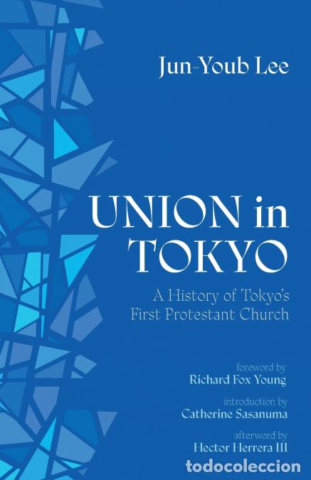 Livres: Union in Tokyo - A History of Tokyo?s First Protestant Church - Jun-Youb Lee,Richard Fox Young,Cathe