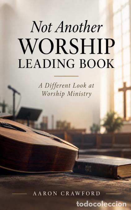 Libri: Not Another Worship Leading Book - A Different Look at Worship Ministry - Aaron Crawford