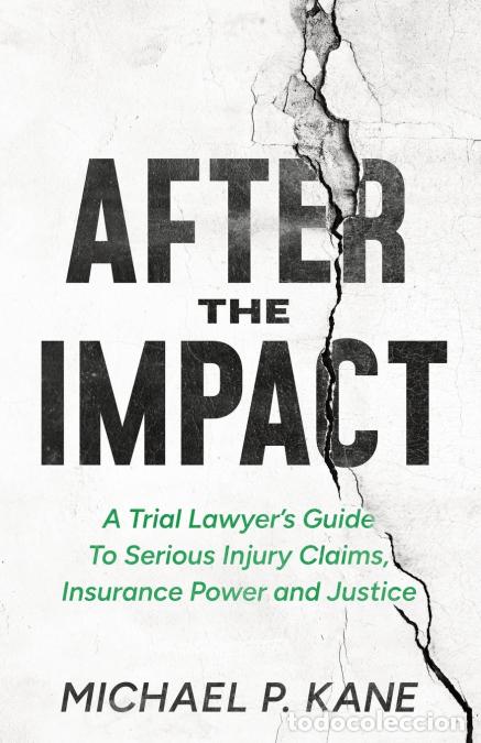 Libros: After the Impact - A Trial Lawyer?s Guide To Serious Injury Claims, Insurance Power and Justice - Mi