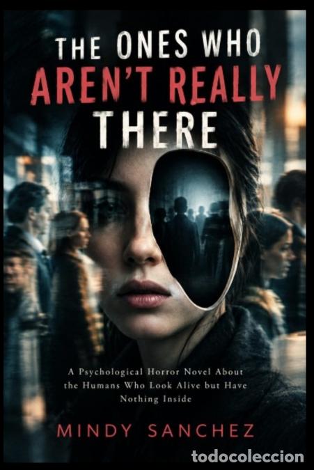 Livres: THE ONES WHO AREN?T REALLY THERE A Psychological Horror Novel About the Humans Who Look Alive but Ha