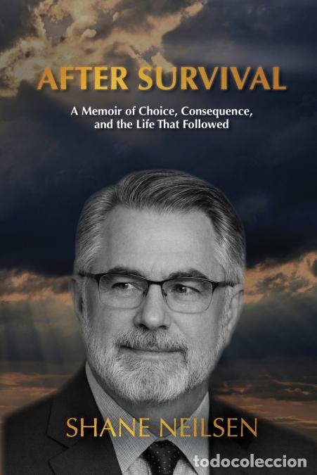 Libri: AFTER SURVIVAL - A Memoir of Choice, Consequence, and the Life That Followed - Shane Neilsen