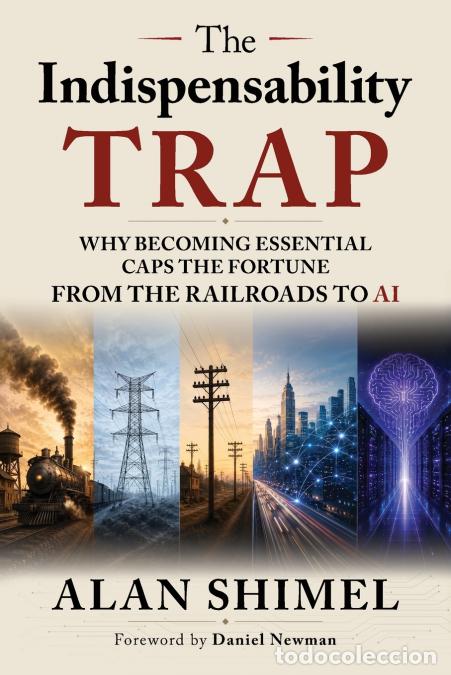 Libri: The Indispensability Trap - Why Becoming Essential Caps the Fortune, From the Railroads to AI - Dani