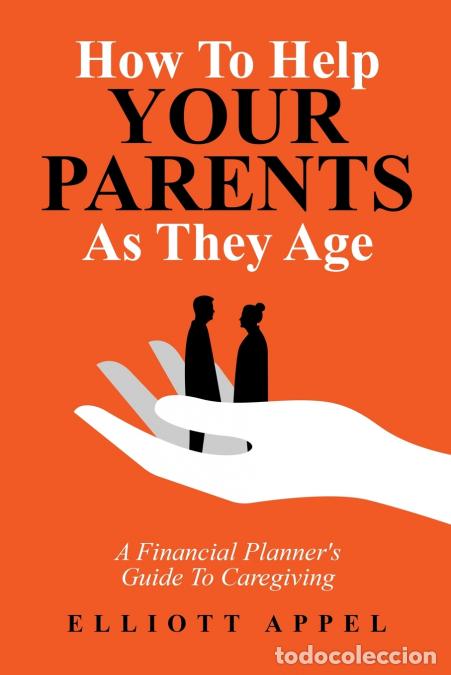Libri: How to Help Your Parents As They Age - A Financial Planner?s Guide to Caregiving - Elliott Appel