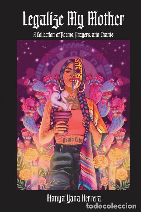 Libros: Legalize My Mother - A Collection of Poems, Prayers, and Chants - Brenda Vaca,Manya Yana Herrera,Dan