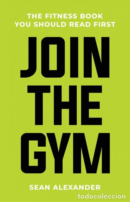 Livres: Join The Gym - The Fitness Book You Should Read First - Sean Alexander