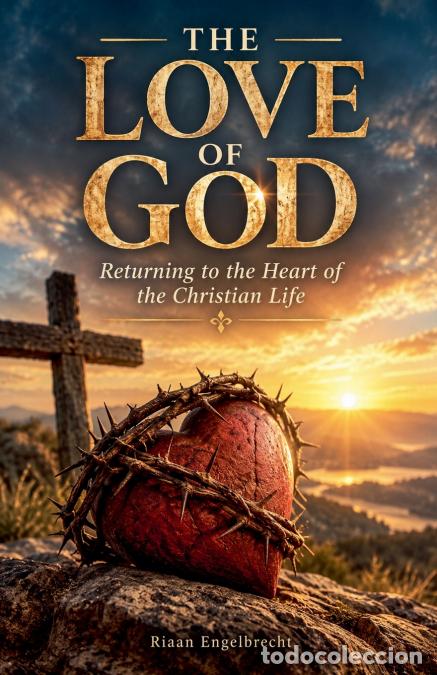 Livres: The Love of God - Returning to the Heart of the Christian Life - Riaan Engelbrecht
