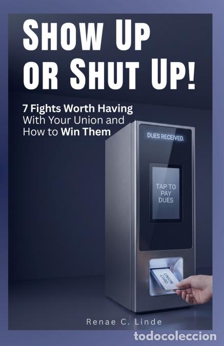 Libri: Show Up or Shut Up! - 7 Fights Worth Having With Your Union and How To Win Them - Renae C Linde