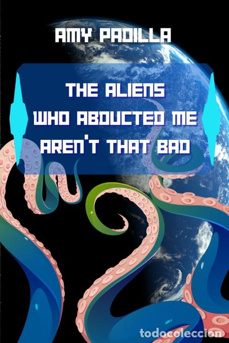 Libri: The Aliens Who Abducted Me Aren?t So Bad - Amy Padilla