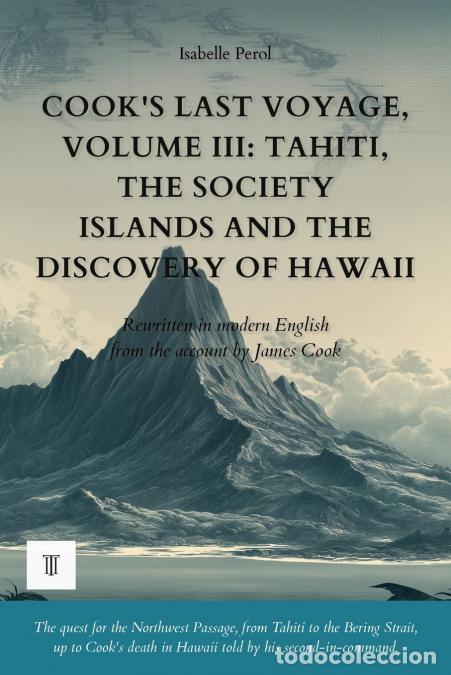 books: Cook?s Last Voyage, Volume III - Tahiti, the Society Islands and the Discovery of Hawaii: The accoun