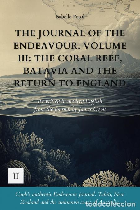 books: The Journal of the Endeavour, Volume III - The Coral Reef, Batavia and the Return to England: James