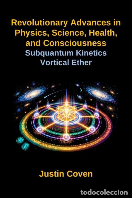books: Revolutionary Advances in Physics, Science, Health, and Consciousness - Subquantum Kinetics Vortical