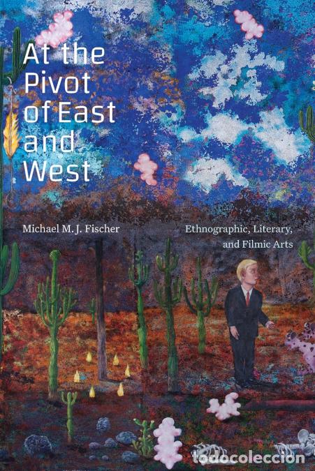 books: At the Pivot of East and West - Ethnographic, Literary, and Filmic Arts - Michael M. J. Fischer