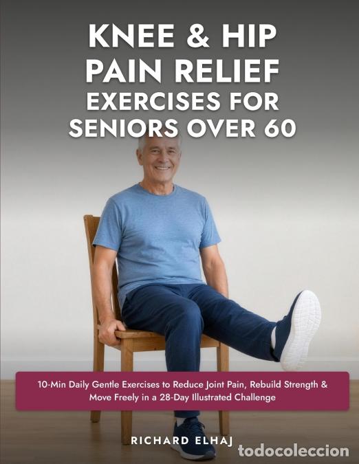 books: Knee & Hip Pain Relief Exercises for Seniors Over 60 - 10-Min Daily Gentle Exercises to Reduce Joint