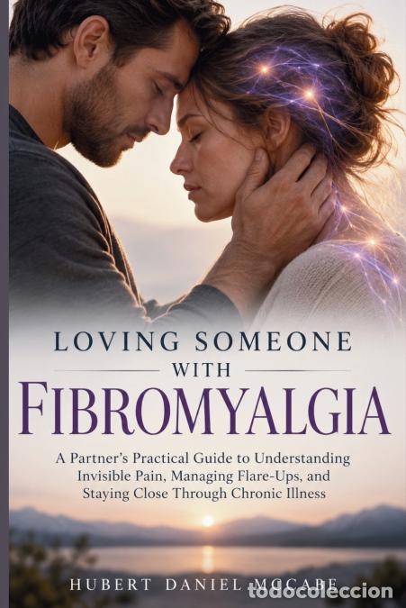 Libri: Loving Someone With Fibromyalgia - A Partner?s Practical Guide to Understanding Invisible Pain, Mana
