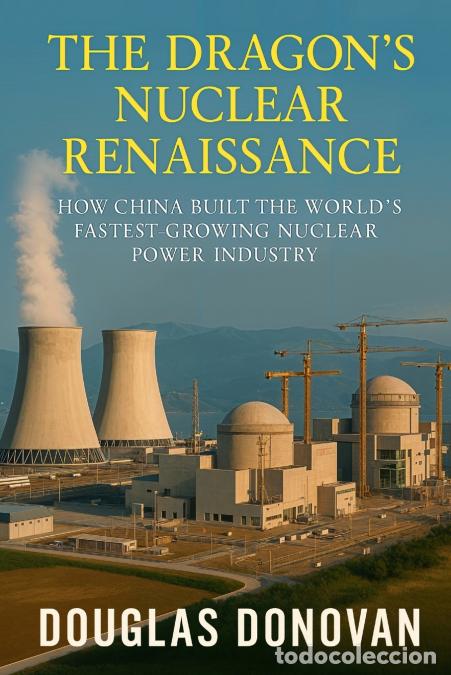 Libri: The Dragon?s Nuclear Renaissance - How China Built the World?s Fastest-Growing Nuclear Power Industr