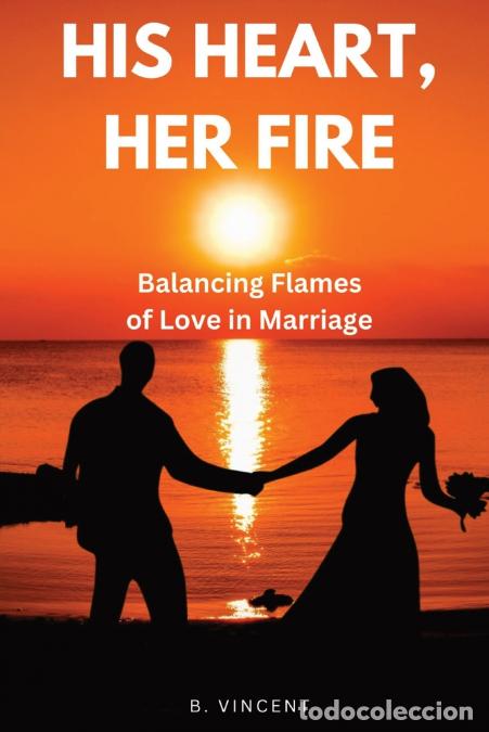 Libri: His Heart, Her Fire - Balancing Flames of Love in Marriage - B. Vincent
