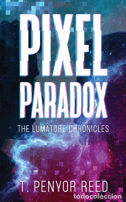 Libri: Pixel Paradox - The Lumatore Chronicles - T. Penyor Reed