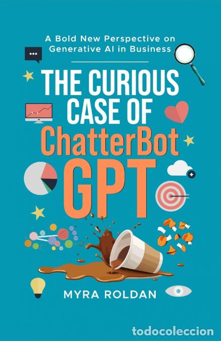 Libri: The Curious Case of ChatterbotGPT - A Bold New Perspective On Generative AI in Business - Myra Rolda