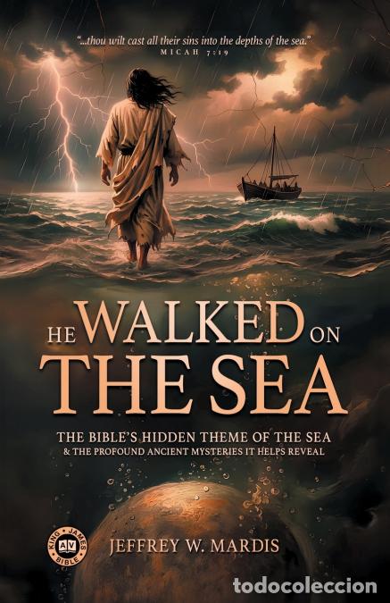Livres: He Walked on the Sea - The Bible?s Hidden Theme of the Sea & the Profound Ancient Mysteries It Helps