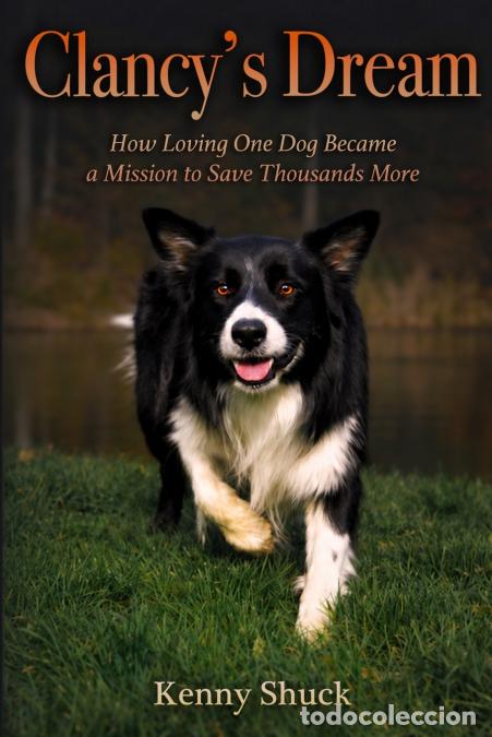 Livres: Clancy?s Dream - How Loving One Dog Became a Mission to Save Thousands More - Kenny Shuck,James Dani