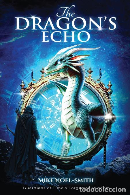 Livres: The Dragon?s Echo - Guardians of Time?s Forgotten Wisdom - Mike Noel-Smith