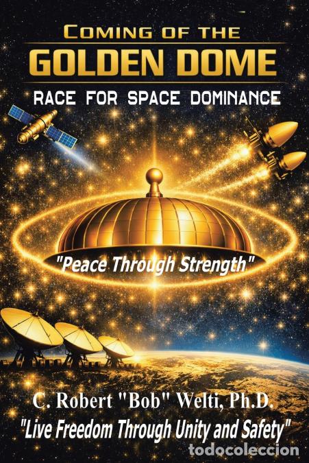 Livros: Coming of the Golden Dome - Race for Space Dominance - C. Robert Bob Welti Ph.D.