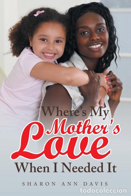 Livros: Where?s My Mother?s Love When I Needed It - Sharon Ann Davis