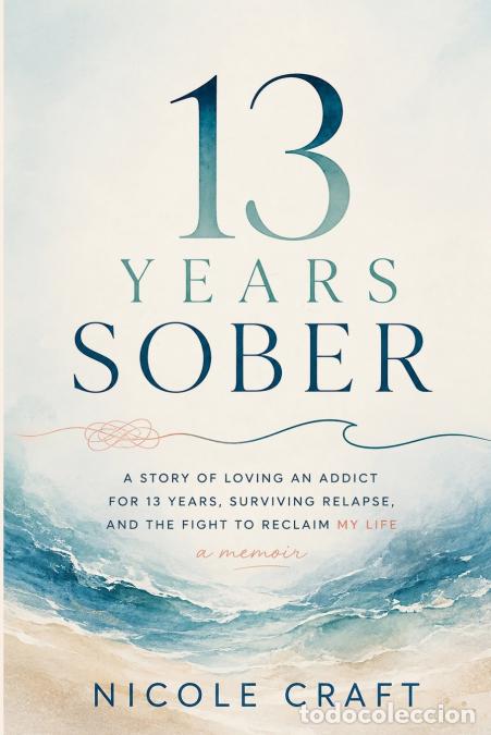 Livros: 13 Years Sober - A Story of Loving an Addict for 13 Years, Surviving Relapse, and the Fight to Recla