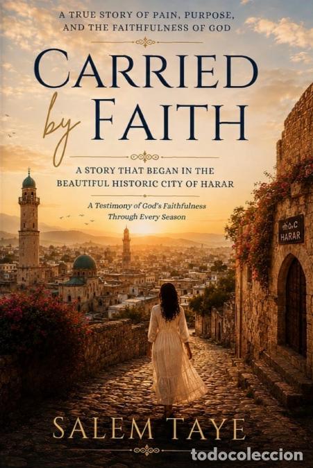 books: Carried by Faith - A Story that Began in the Beautiful Historic City of Harar - A Testimony of God?s