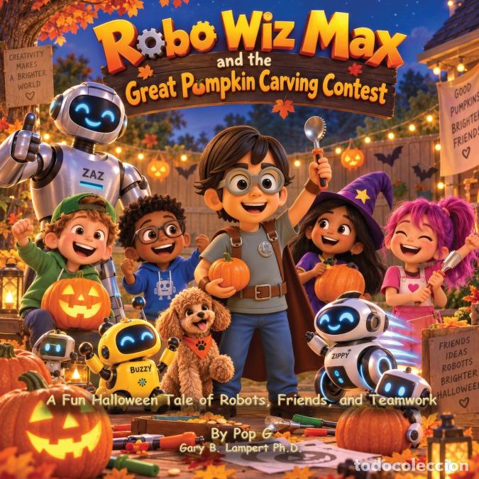 B&uuml;cher: Robo Wiz Max and the Great Pumpkin Carving Contest - A Fun Halloween Tale of Robots, Friends, and Te