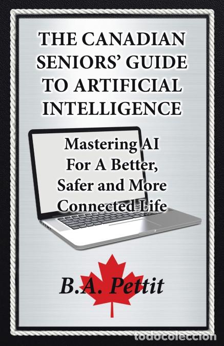 Livros: The Canadian Seniors? Guide To Artificial Intelligence - Mastering AI For A Better, Safer and More C