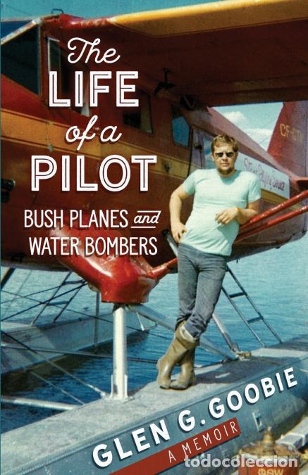 Livros: The Life of a Pilot - Bush Planes and Water Bombers - Glen G. Goobie