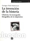 books: La invenci&oacute;n de la histeria : Charcot y la iconograf&iacute;a fotogr&aacute;fica de la Salp&ecirc;tri&egrave;re: Charcot y la